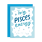 Big Pisces Energy Birthday Greeting Card