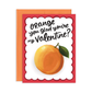 Orange You Glad You're My Valentine Valentine's Day Greeting Card