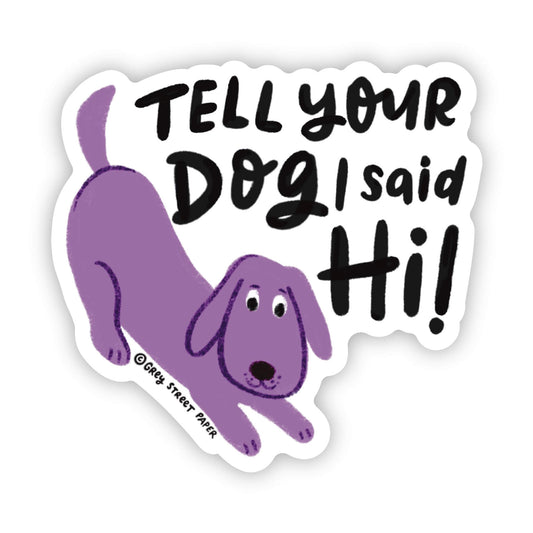 Tell Your Dog I Said Hi Sticker