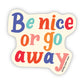 Be Nice or Go Away Sticker