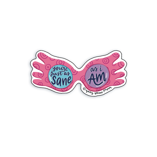 You're Just As Sane As I Am Sticker